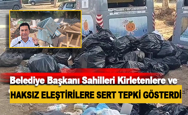 belediye baskanindan sahilleri kirletenlere ve haksiz elestirilere sert tepki h37925 677eb c6649
