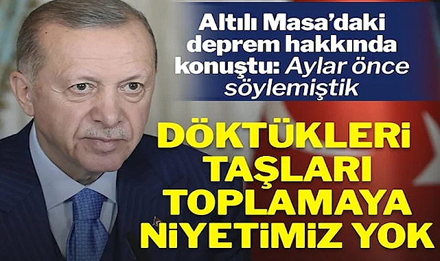 cumhurbaskani erdogan dan altili masa daki depreme ilk yorum 5700 2da6a